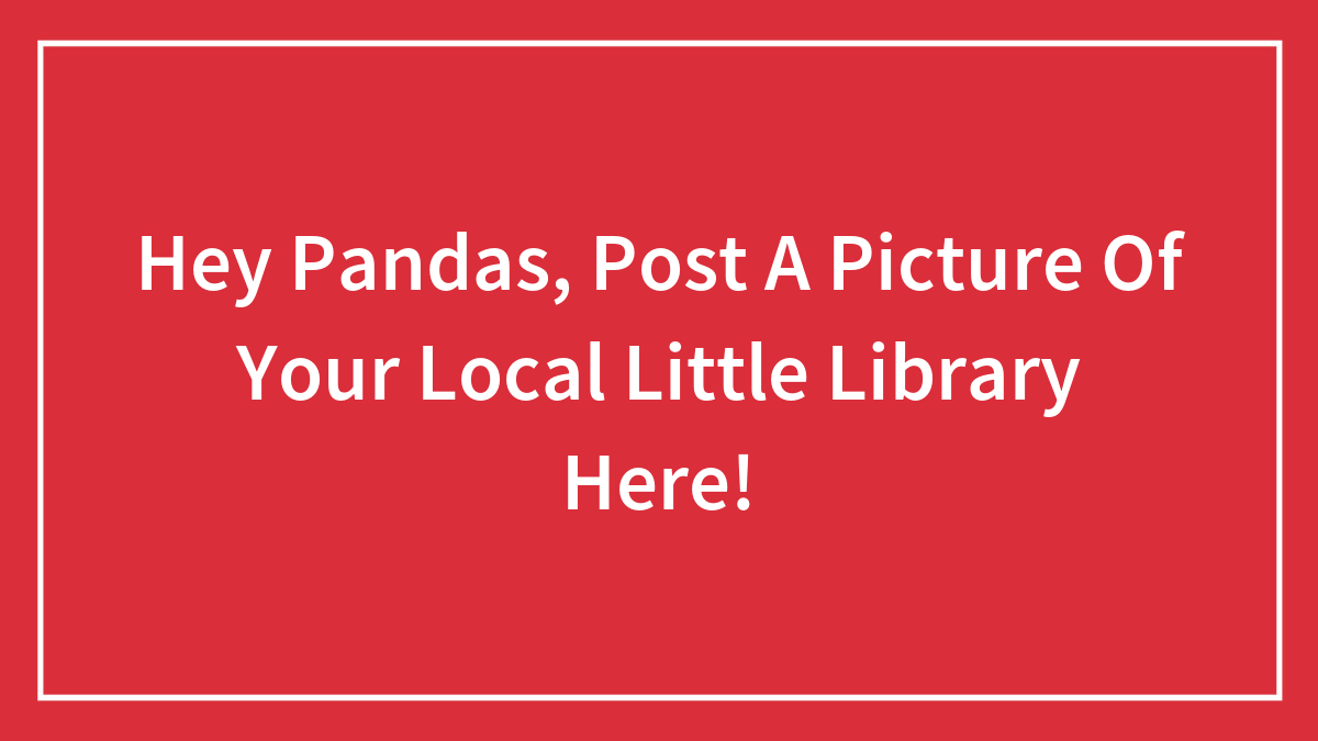 Hey Pandas, Post A Picture Of Your Local Little Library Here!
