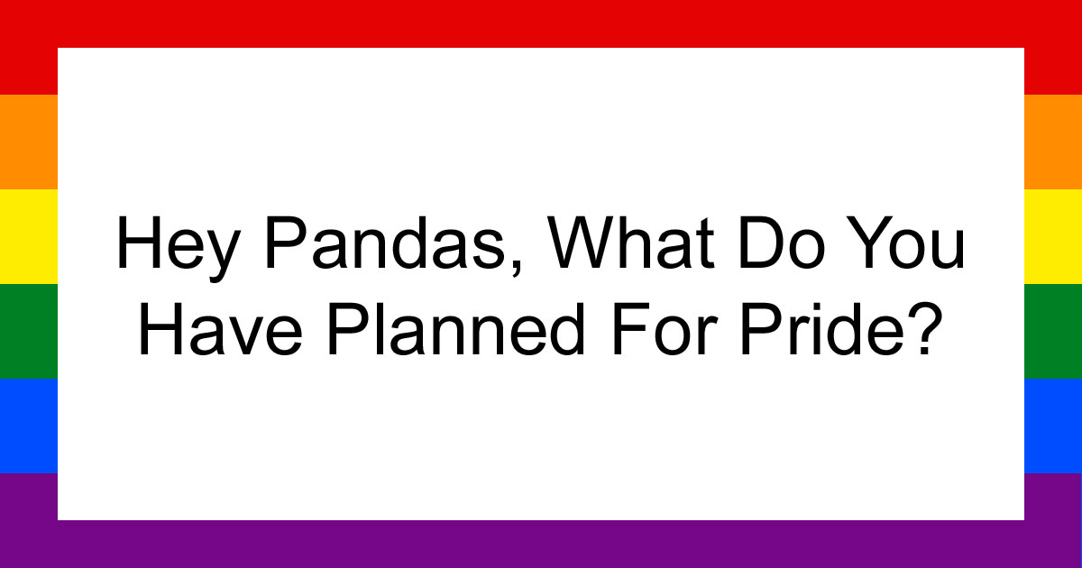 Hey Pandas, What Do You Have Planned For Pride? (Closed)