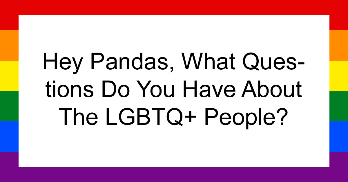 Hey Pandas, What Questions Do You Have About The LGBTQ+ People? (Closed)