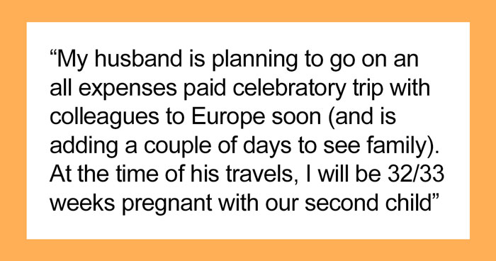 Husband Plans To Leave 33-Week High-Risk Pregnant Wife And A Toddler Alone For A Trip To Another Continent, Wife Wonders If She’s Wrong To Be Upset About It