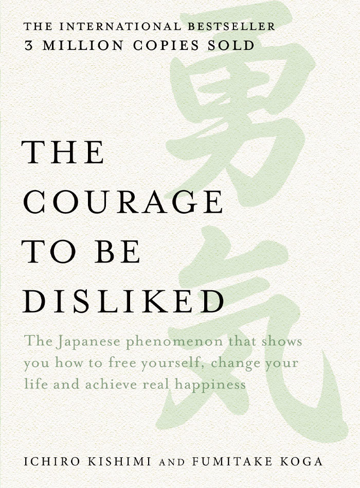 The Courage To Be Disliked By Ichiro Kishimi & Fumitake Koga