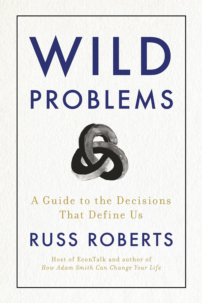 Wild Problems: A Guide To The Decisions That Define Us By Russ Roberts