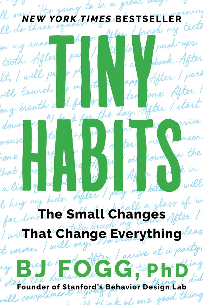 Tiny Habits: The Small Changes That Change Everything By BJ Fogg, PhD