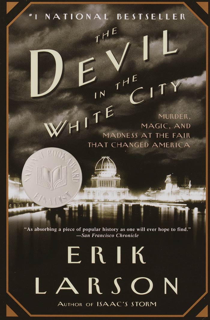 The Devil In The White City: Murder, Magic, And Madness At The Fair That Changed America By Erik Larson