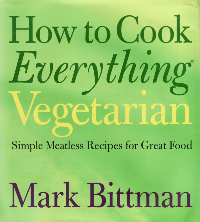 "How To Cook Everything Vegetarian: Simple Meatless Recipes For Great Food" By Mark Bittman