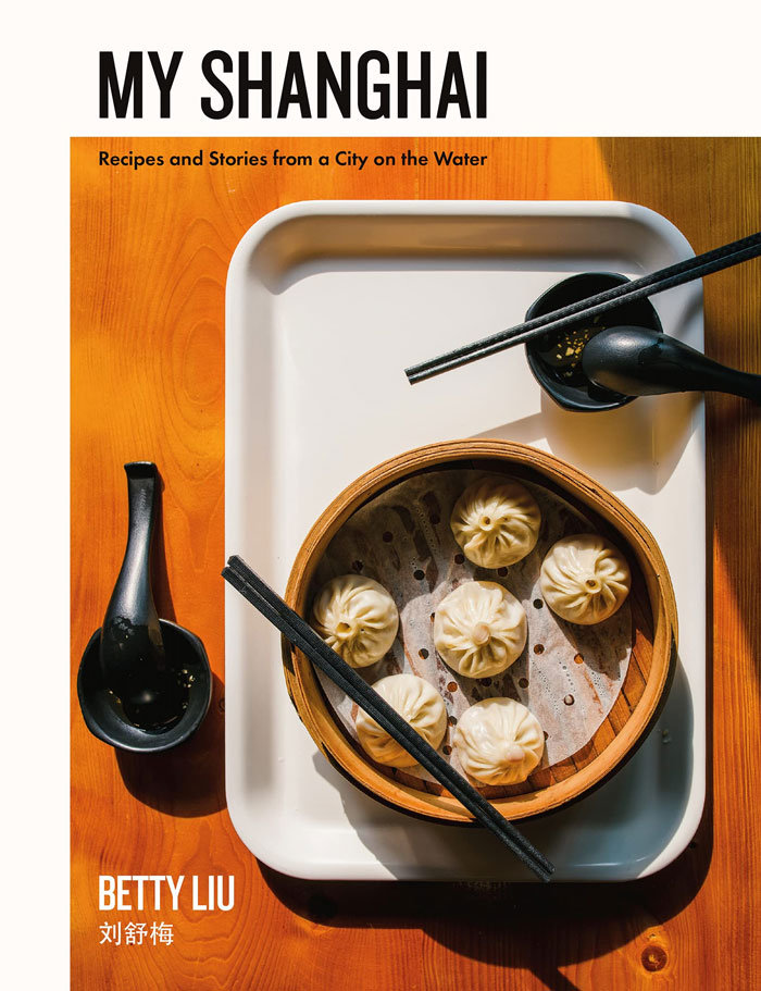 “My Shanghai: Recipes And Stories From A City On The Water” By Betty Liu