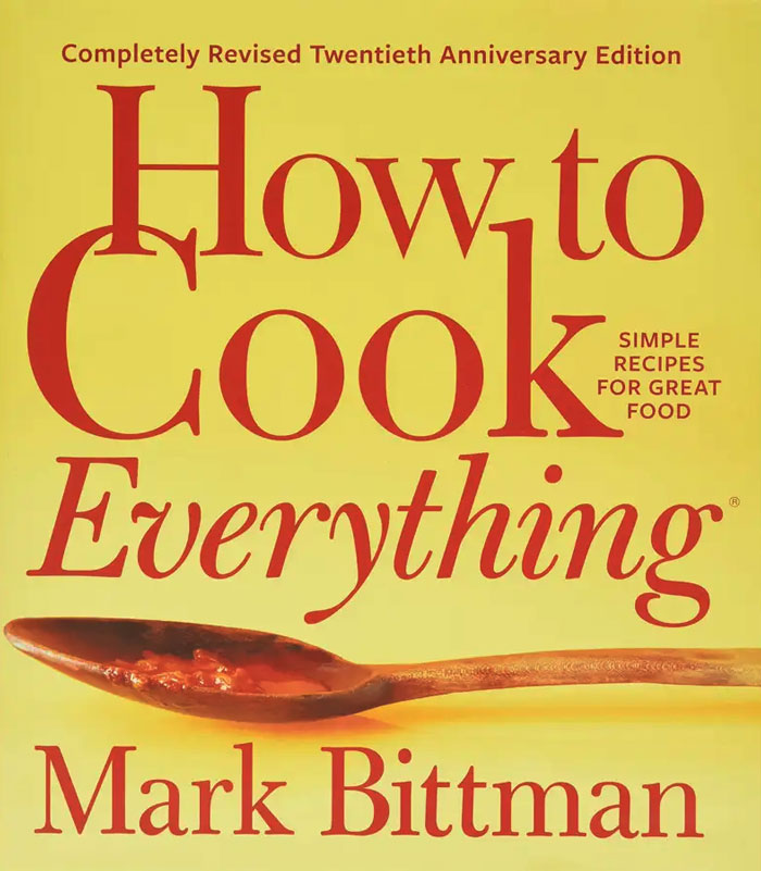 "How To Cook Everything: Simple Recipes For Great Food" By Mark Bittman