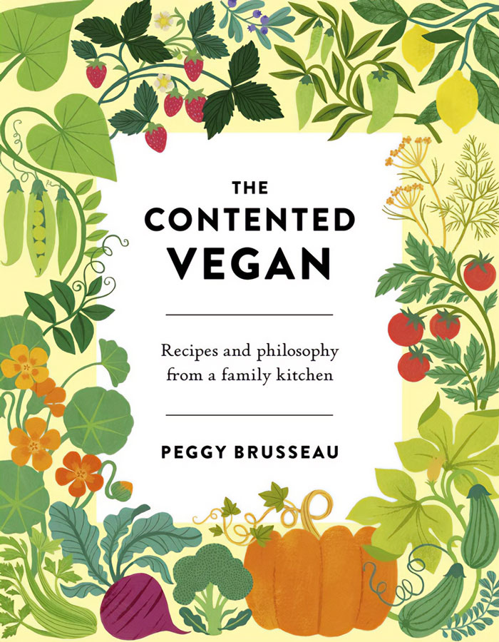 "The Contented Vegan: Recipes And Philosophy From A Family Kitchen" By Peggy Brusseau