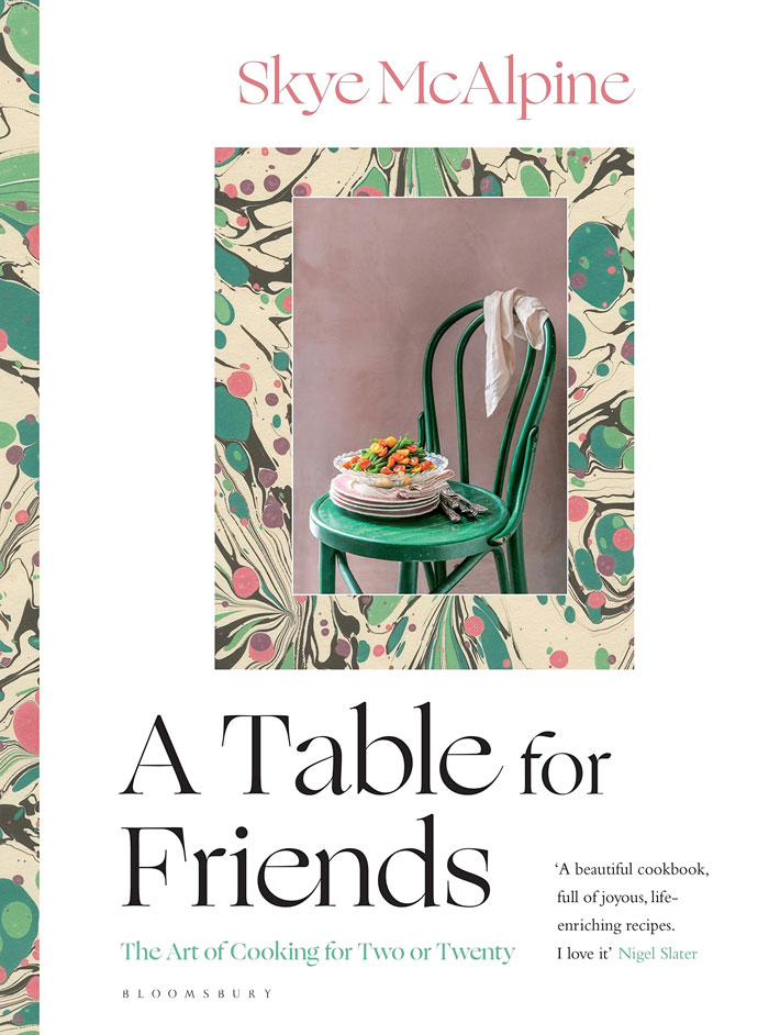 "A Table For Friends: The Art Of Cooking For Two Or Twenty" By Skye McAlpine