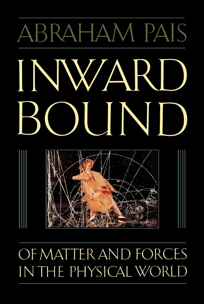 Inward Bound: Of Matter And Forces In The Physical World By Abraham Pais