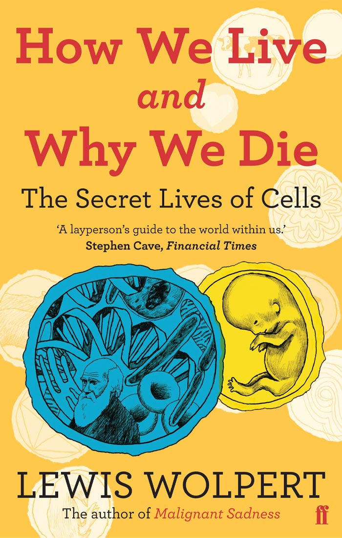 How We Live And Why We Die: The Secret Lives Of Cells By Lewis Wolpert