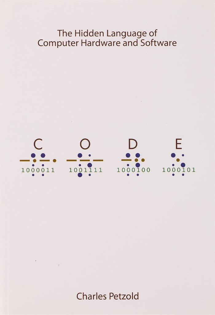 Code: The Hidden Language Of Computer Hardware And Software By Charles Petzold