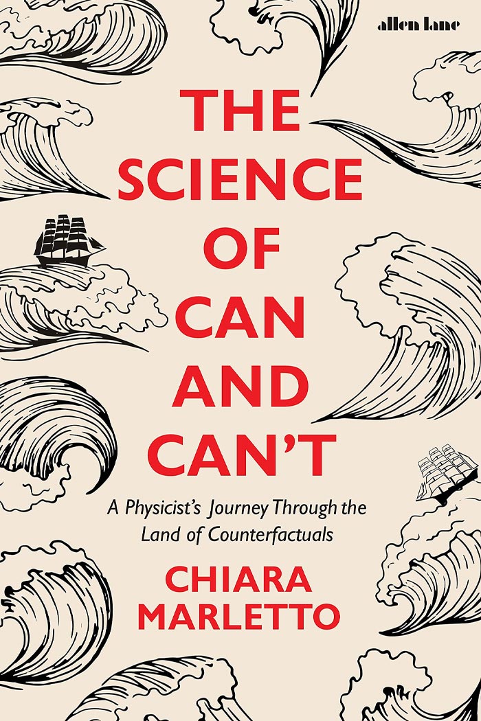 The Science Of Can And Can’t: A Physicist’s Journey Through The Land Of Counterfactuals By Chiara Marletto