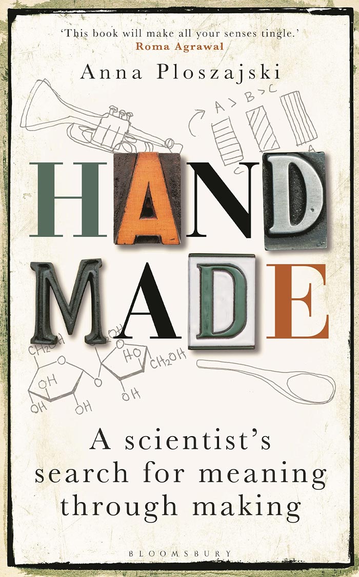 Handmade: A Scientist’s Search For Meaning Through Making By Anna Ploszajski