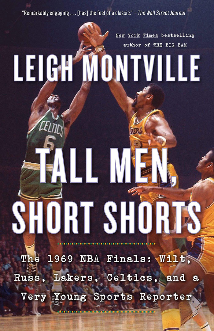 Tall Men, Short Shorts: The 1969 NBA Finals: Wilt, Russ, Lakers, Celtics, And A Very Young Sports Reporter By Leigh Montville