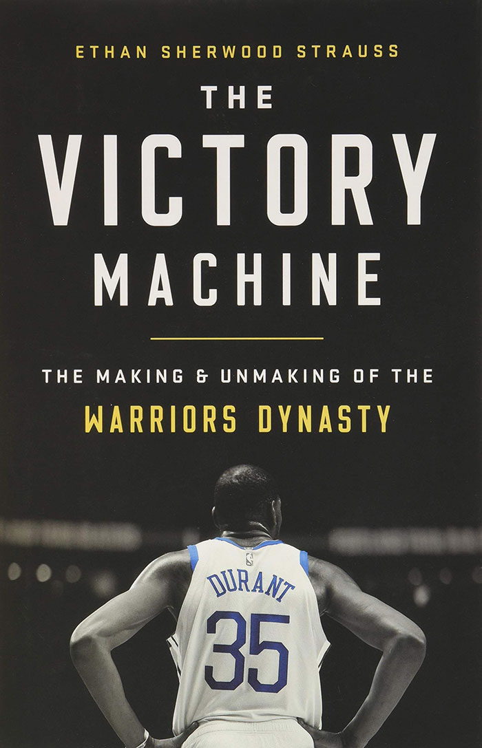 The Victory Machine: The Making And Unmaking Of The Warriors Dynasty By Ethan Sherwood Strauss