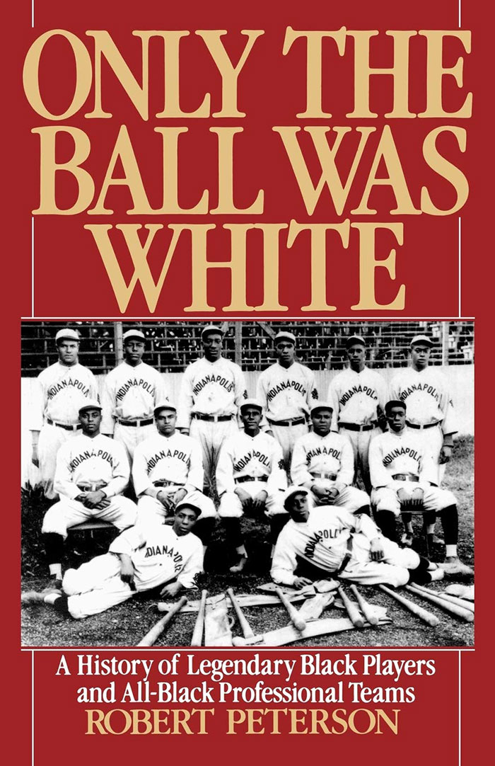Only The Ball Was White: A History Of Legendary Black Players And All-Black Professional Teams By Robert Peterson