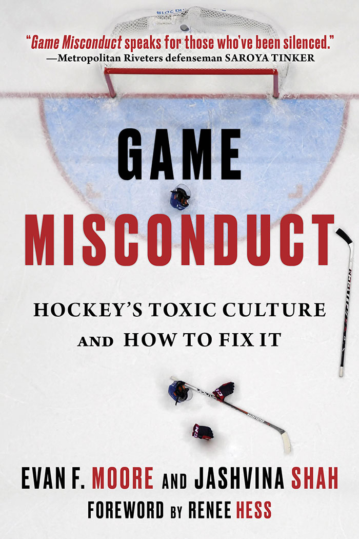 Game Misconduct Hockey's Toxic Culture And How To Fix It By Evan F. Moore, Jashvina Shah, Renee Hess