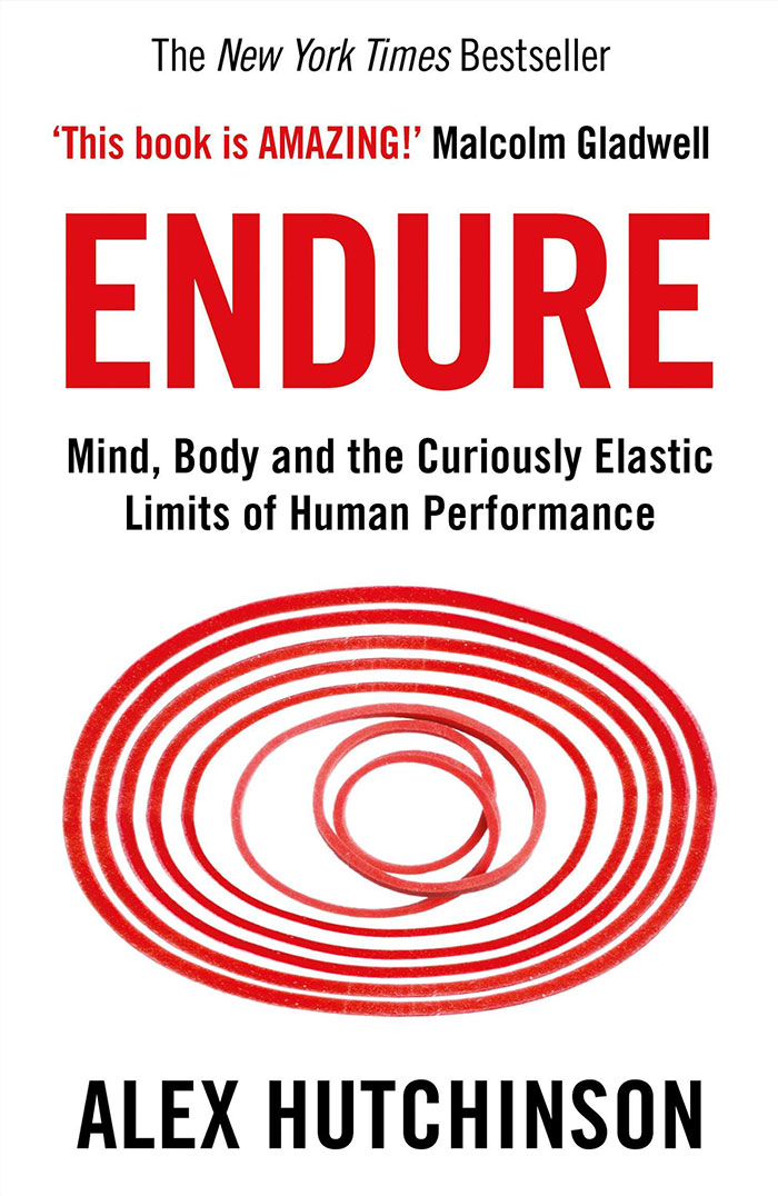 Endure: Mind, Body, And The Curiously Elastic Limits Of Human Performance By Alex Hutchinson