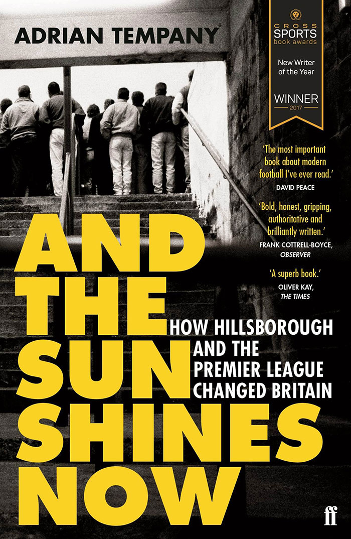 And The Sun Shines Now: How Hillsborough And The Premier League Changed Britain By Adrian Tempany