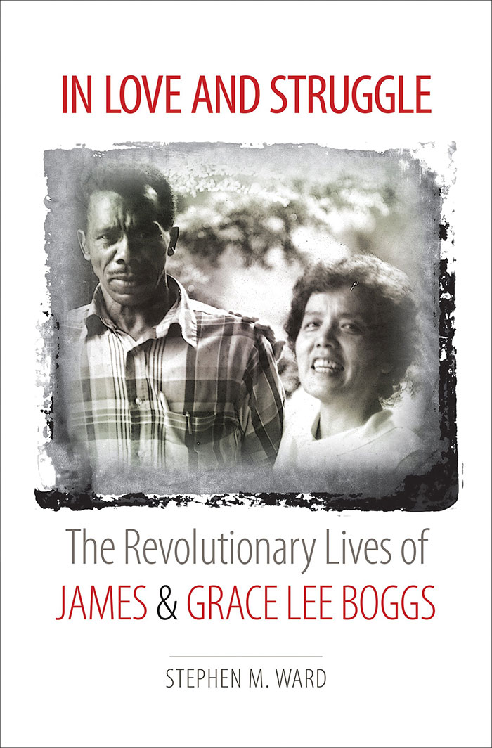 In Love And Struggle: The Revolutionary Lives Of James And Grace Lee Boggs By Stephen M. Ward