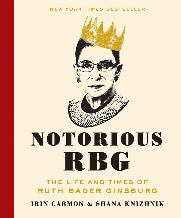 Notorious Rbg: The Life And Times Of Ruth Bader Ginsburg By Irin Carmon And Shana Knizhnik
