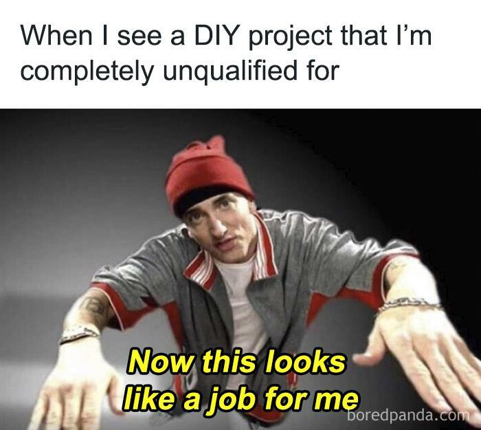 Anyone Else Regularly Bite Off Way More Than You Can Chew? Because Same.
@homeownermemes
#eminem #diyprojects