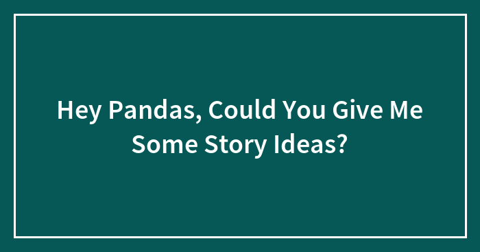 Hey Pandas, Could You Give Me Some Story Ideas?