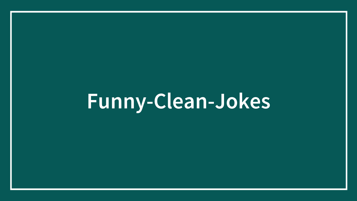 158 Clean Jokes To Bring Laughter To The Table