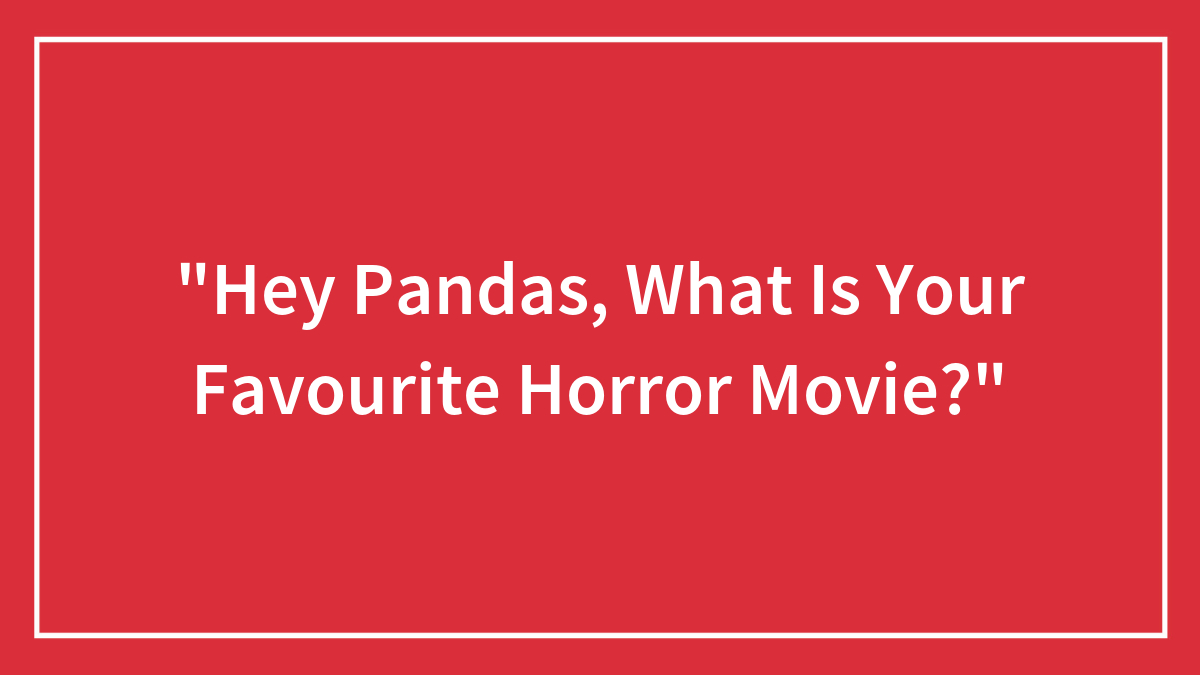“Hey Pandas, What Is Your Favourite Horror Movie?”