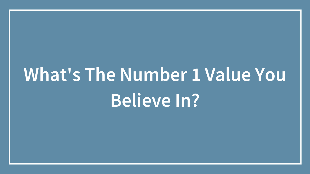 What’s The Number 1 Value You Believe In?