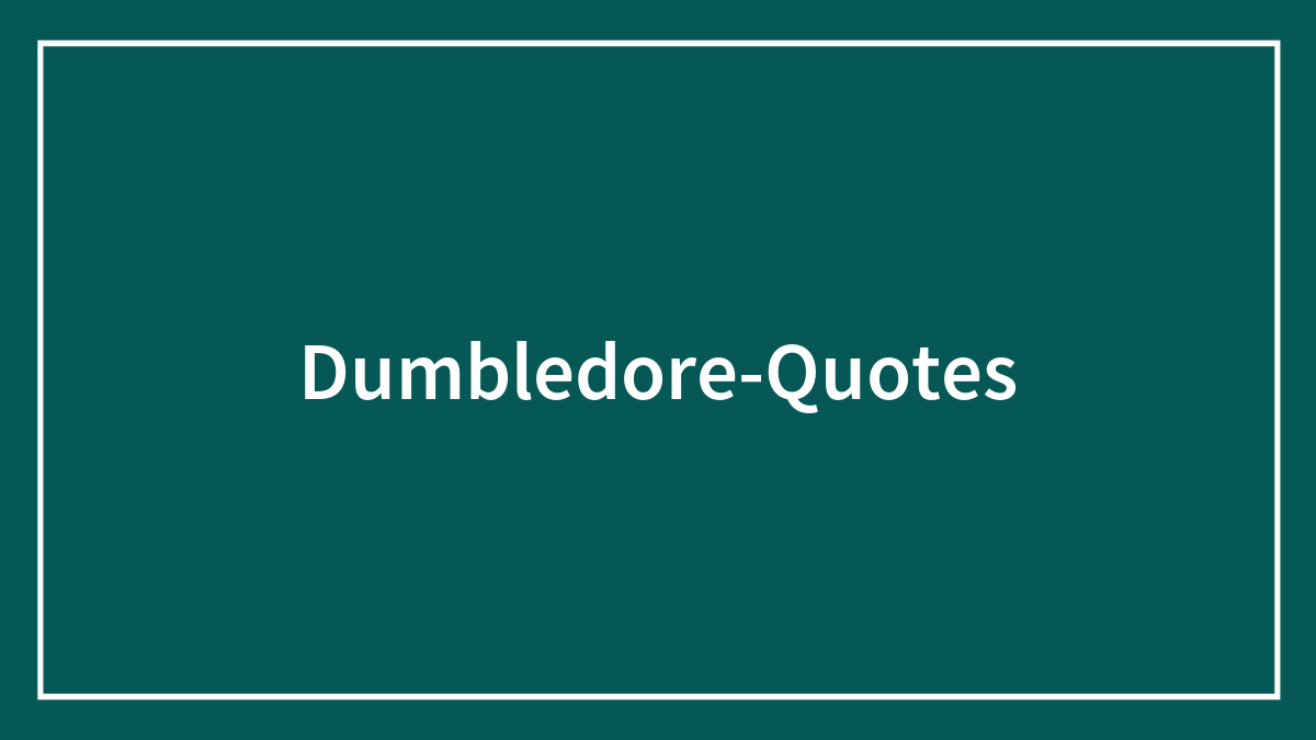 93 Dumbledore Quotes That Speak Of His Unmistakable Greatness