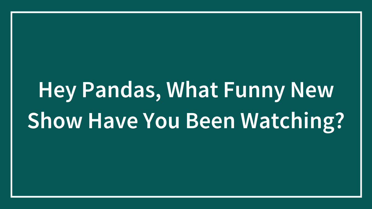 Hey Pandas, What Funny New Show Have You Been Watching? (Closed)