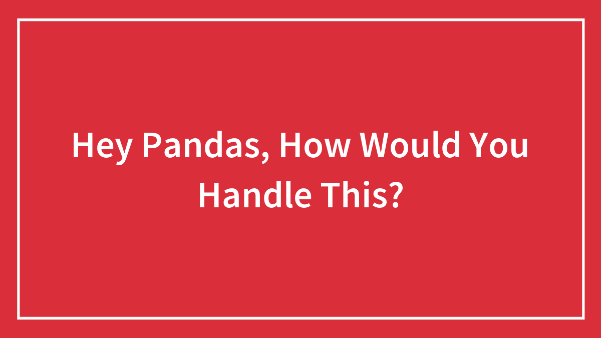 Hey Pandas, How Would You Handle This?