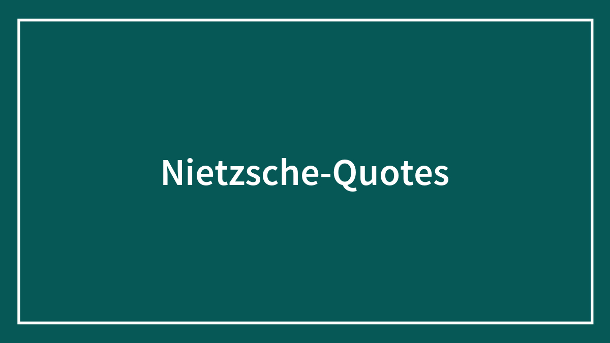 180 Friedrich Nietzsche Quotes That Might Change The Way You See The World