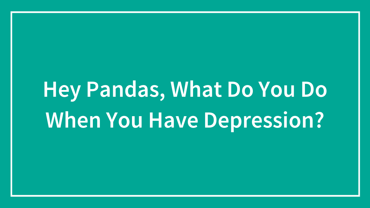Hey Pandas, What Do You Do When You Have Depression?