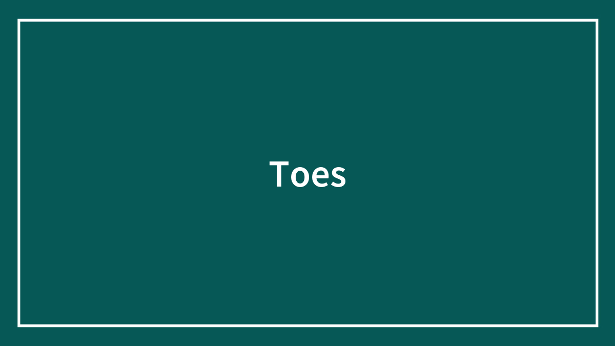 Toes