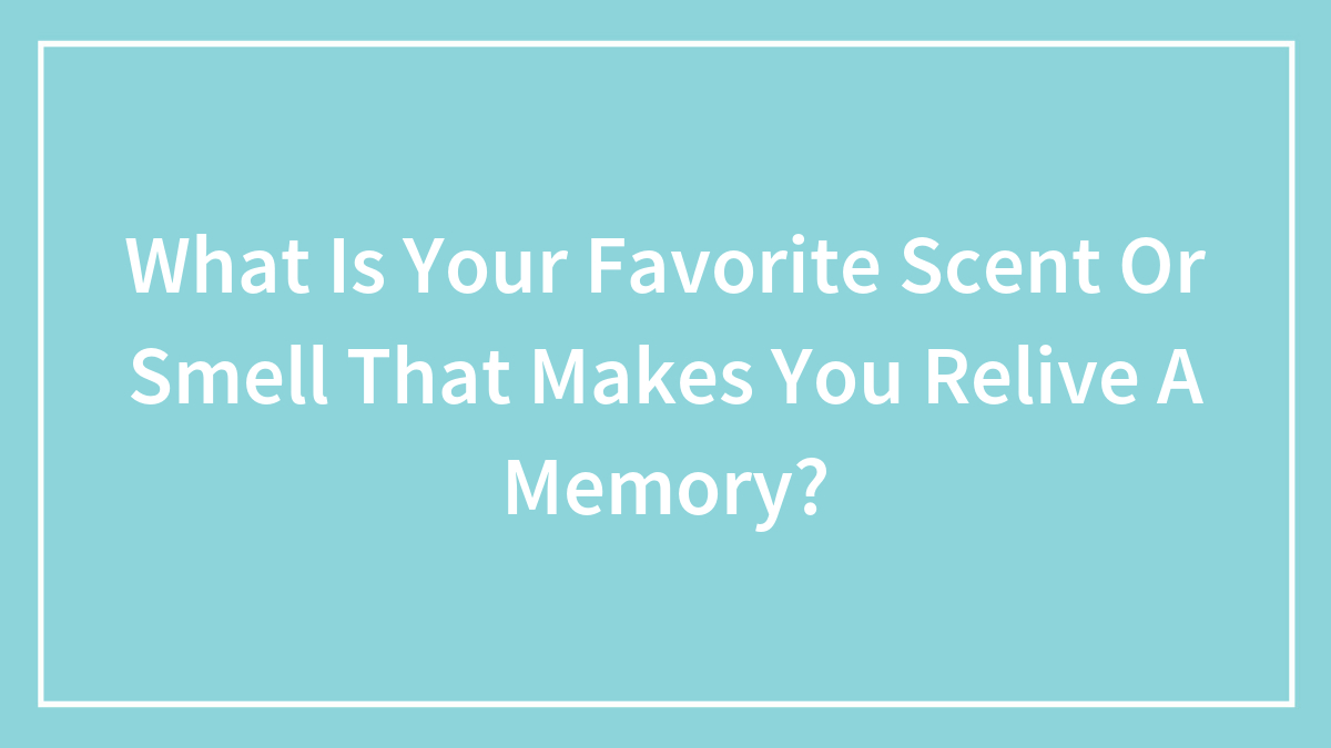 Hey Pandas, What Is Your Favorite Scent Or Smell That Makes You Relive A Memory?
