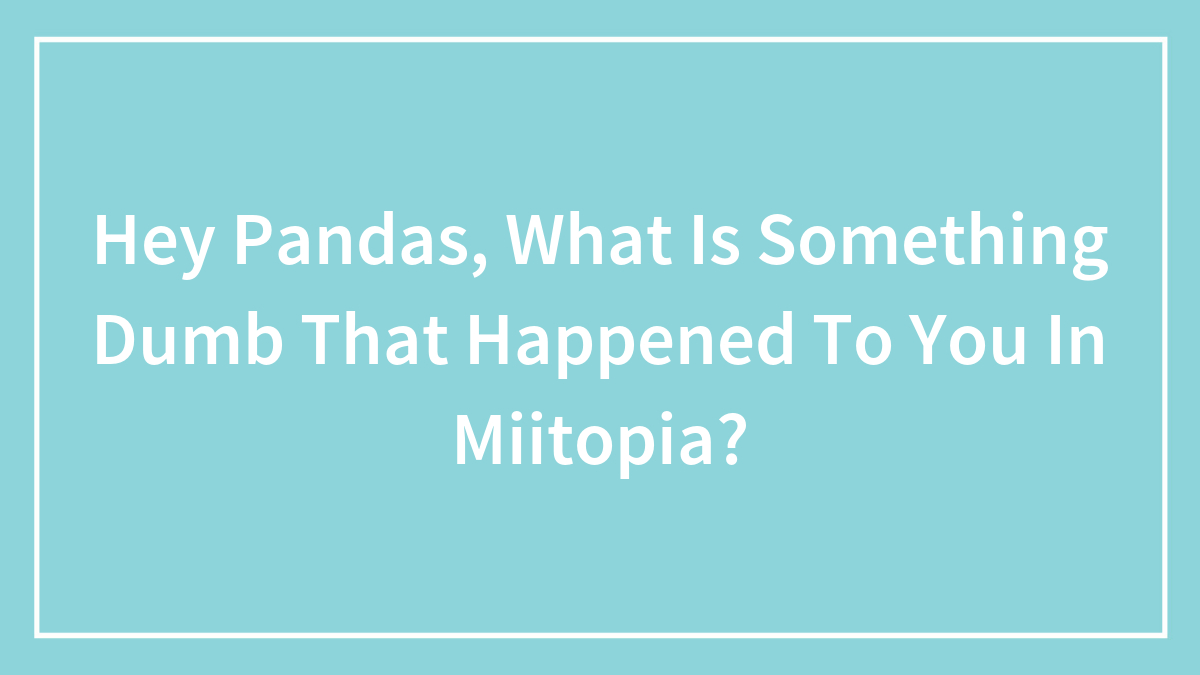 Hey Pandas, What Is Something Dumb That Happened To You In Miitopia?
