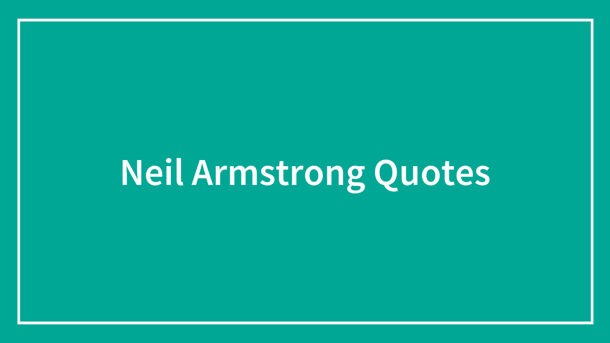122 Famous Neil Armstrong Quotes That’ll Inspire You To Reach For The Stars