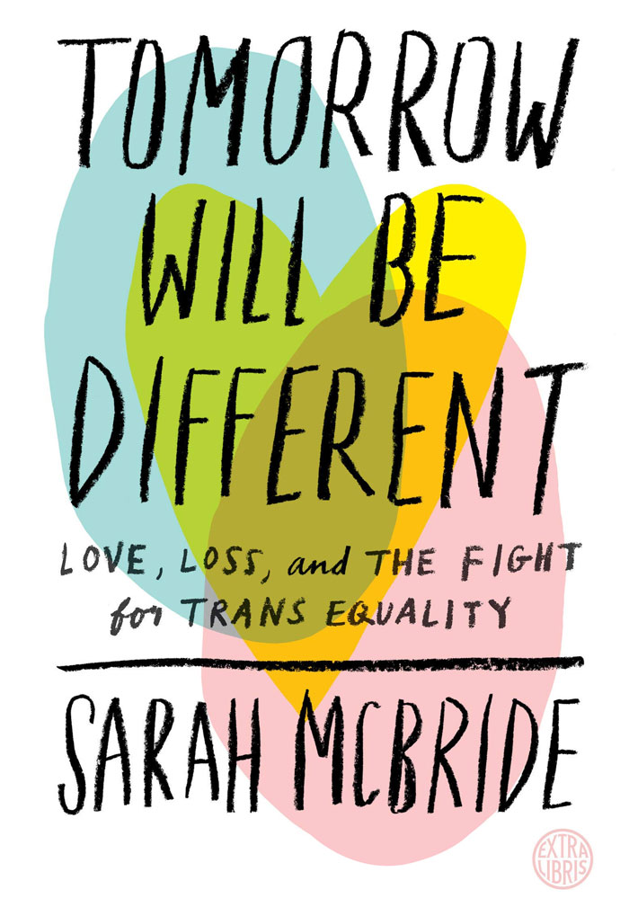 Tomorrow Will Be Different: Love, Loss, And The Fight For Trans Equality By Sarah Mcbride