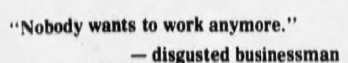 Newspaper snippet with the quote "Nobody wants to work anymore," attributed to a disgusted businessman. Newspaper snippet with the quote "Nobody wants to work anymore," attributed to a disgusted businessman.