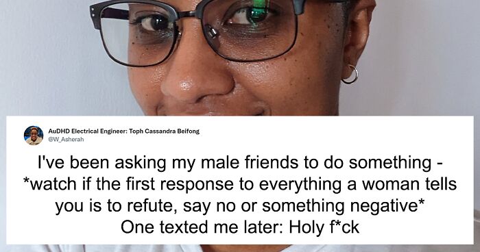 “I’ve Been Asking My Male Friends To Do Something – Watch If The First Response To Everything A Woman Tells You Is To Refute, Say No, Or Something Negative”