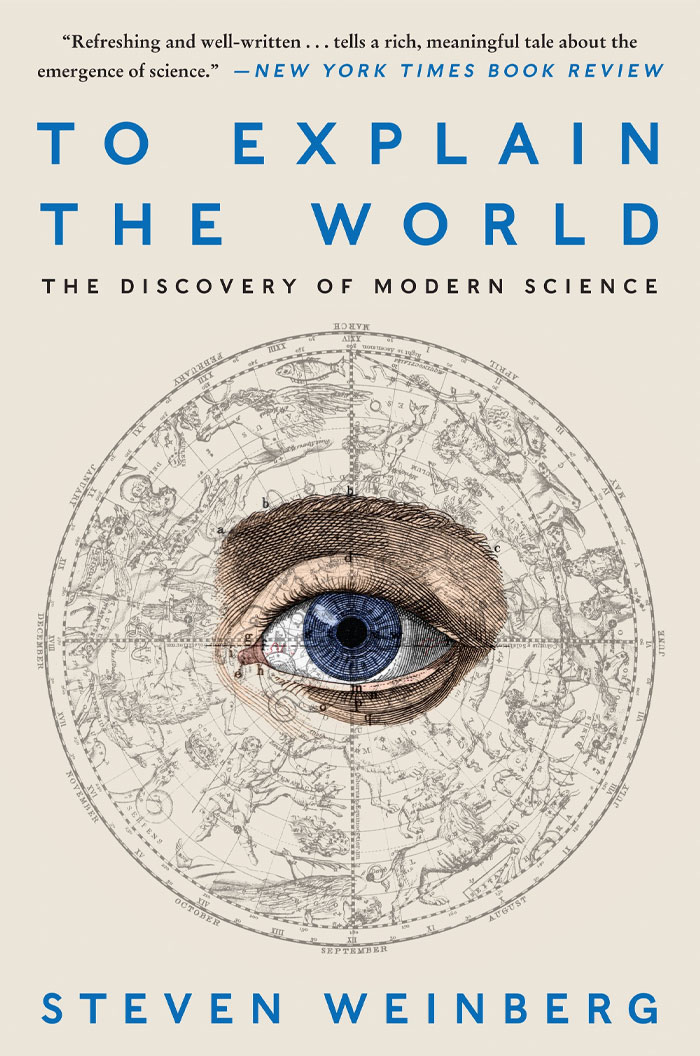 To Explain The World: The Discovery Of Modern Science By Steven Weinberg