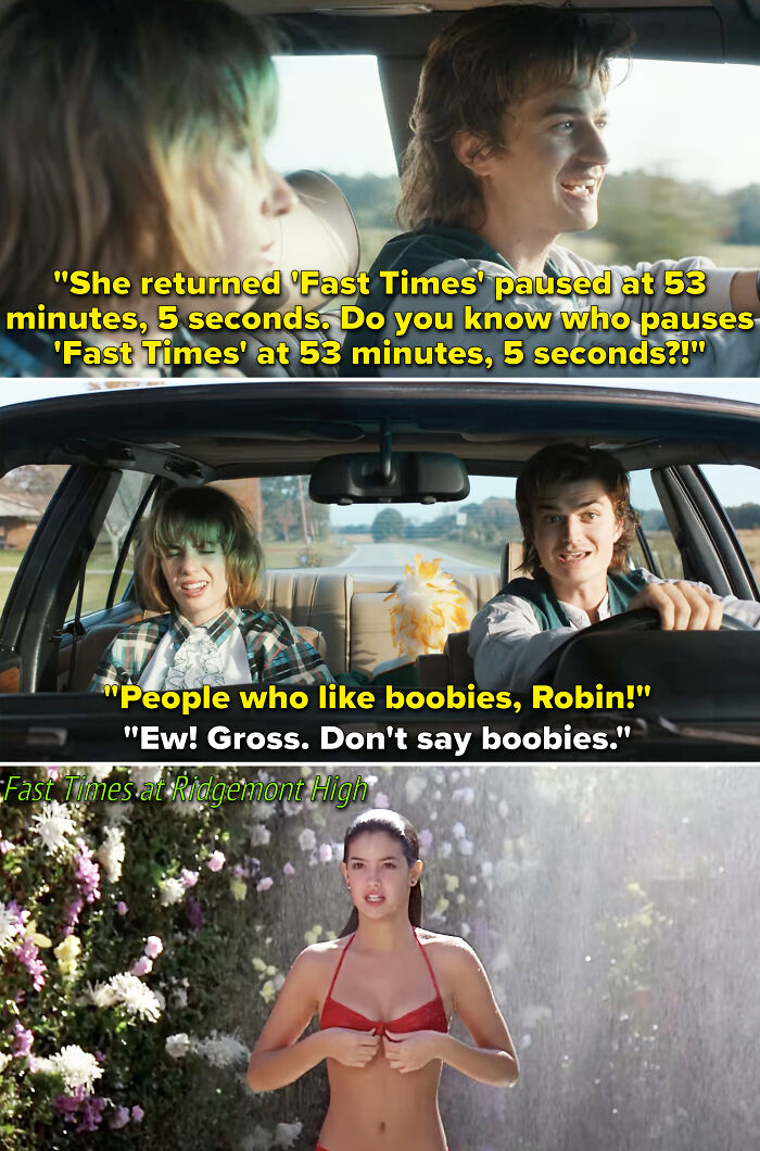 When Steve And Robin Are Driving, Steve Mentions That Robin's Crush Vicki Returned A Copy Of Fast Times At Ridgemont High Paused At 53 Minutes And Five Seconds. Well, That Time Stamp Is When Linda Removes Her Bikini Top During A Dream Sequence