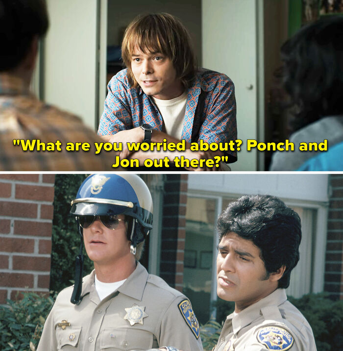 When Jonathan Tells Will And Mike About His Plan To Leave Their House And Go To Hawkins, He Refers To The Two Officers Watching Them As "Ponch And Jon," Which Is A Nod To Officer Jonathan Andrew Baker And Officer Francis "Ponch" Poncherello From The Popular TV Series Chips. The Series Ran From 1977 To 1983
