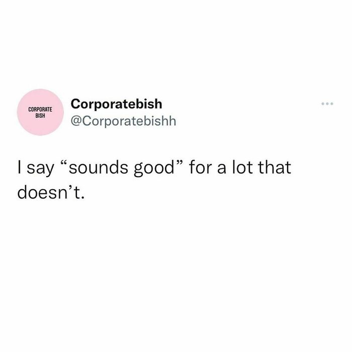 Gallery Of 2 Images.
it Never “Sounds Good” Tbh
#inspo
@patsatweetin
@butters_in_sd
.
#corporatelife #corporatememes #bish #corporatebish #memesdaily #officememes #workmemes #worklife #memes #corporatemillennial #workjokes #officejokes #workhumor #workfromhomememes #workplacememes #corporatehumor #officelife #millennial #millennialmemes #millennials #workplacememes