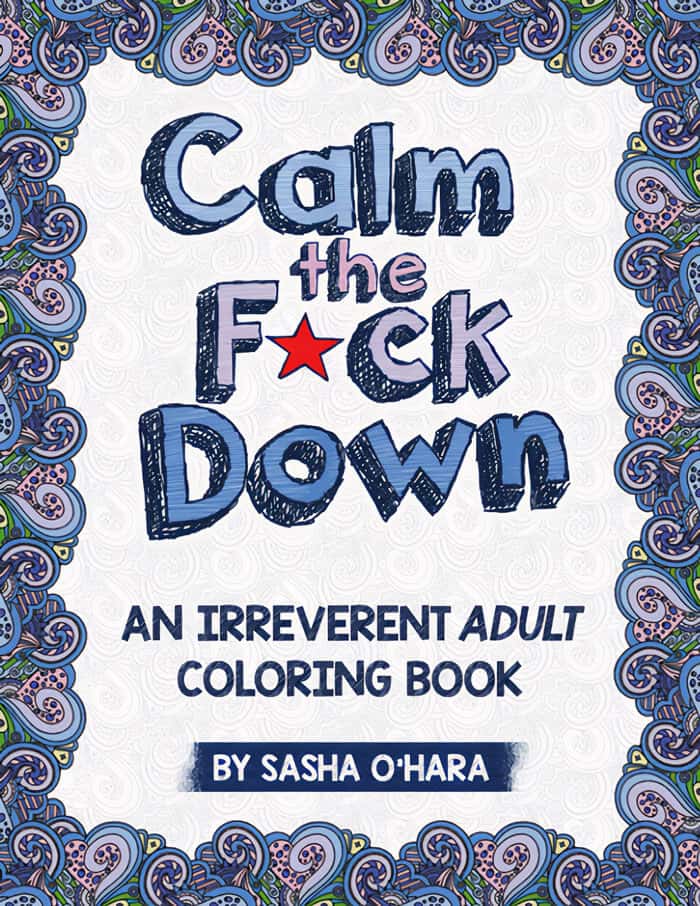 "Calm The F*ck Down: An Irreverent Adult Coloring Book" By Sasha O'hara
