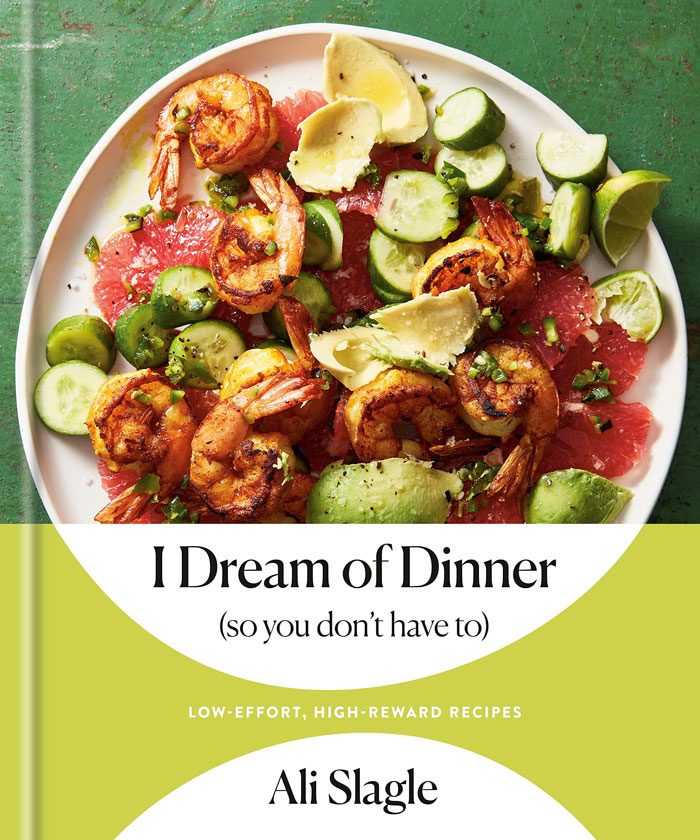 I Dream Of Dinner (So You Don't Have To): Low-Effort, High-Reward Recipes" By Ali Slagle