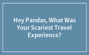 Hey Pandas, What Was Your Scariest Travel Experience?